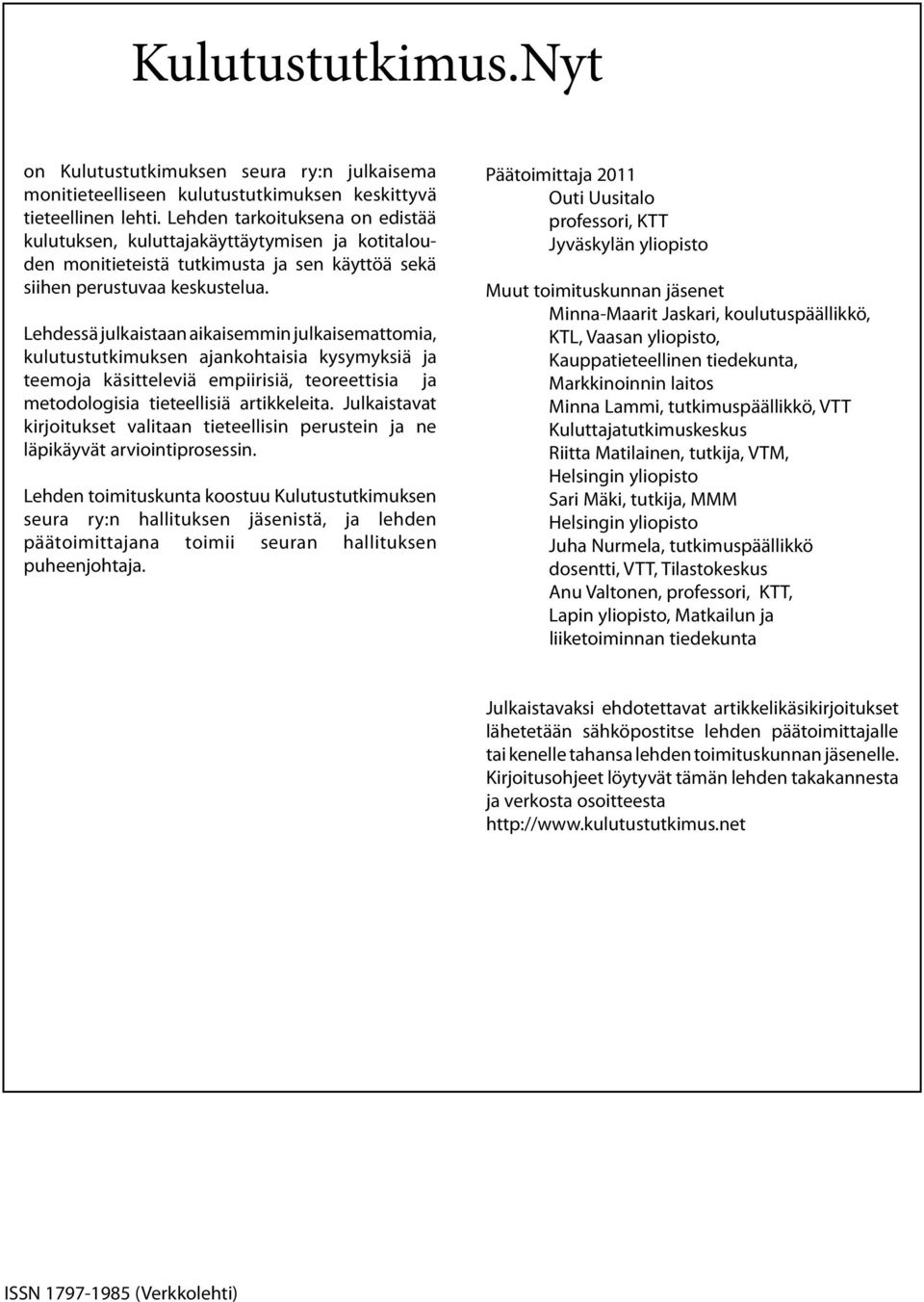 Lehdessä julkaistaan aikaisemmin julkaisemattomia, kulutustutkimuksen ajankohtaisia kysymyksiä ja teemoja käsitteleviä empiirisiä, teoreettisia ja metodologisia tieteellisiä artikkeleita.