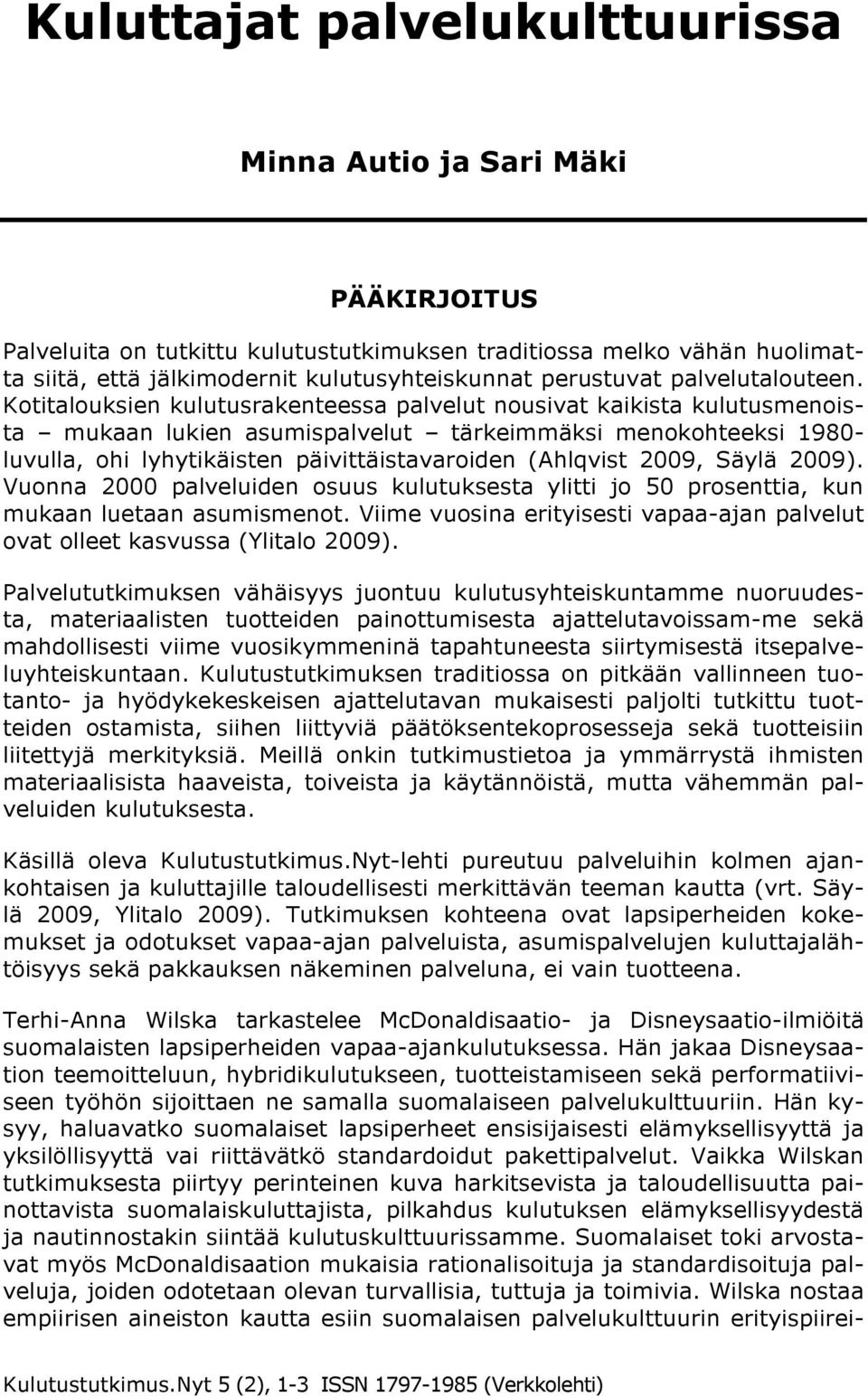 Kotitalouksien kulutusrakenteessa palvelut nousivat kaikista kulutusmenoista mukaan lukien asumispalvelut tärkeimmäksi menokohteeksi 1980- luvulla, ohi lyhytikäisten päivittäistavaroiden (Ahlqvist