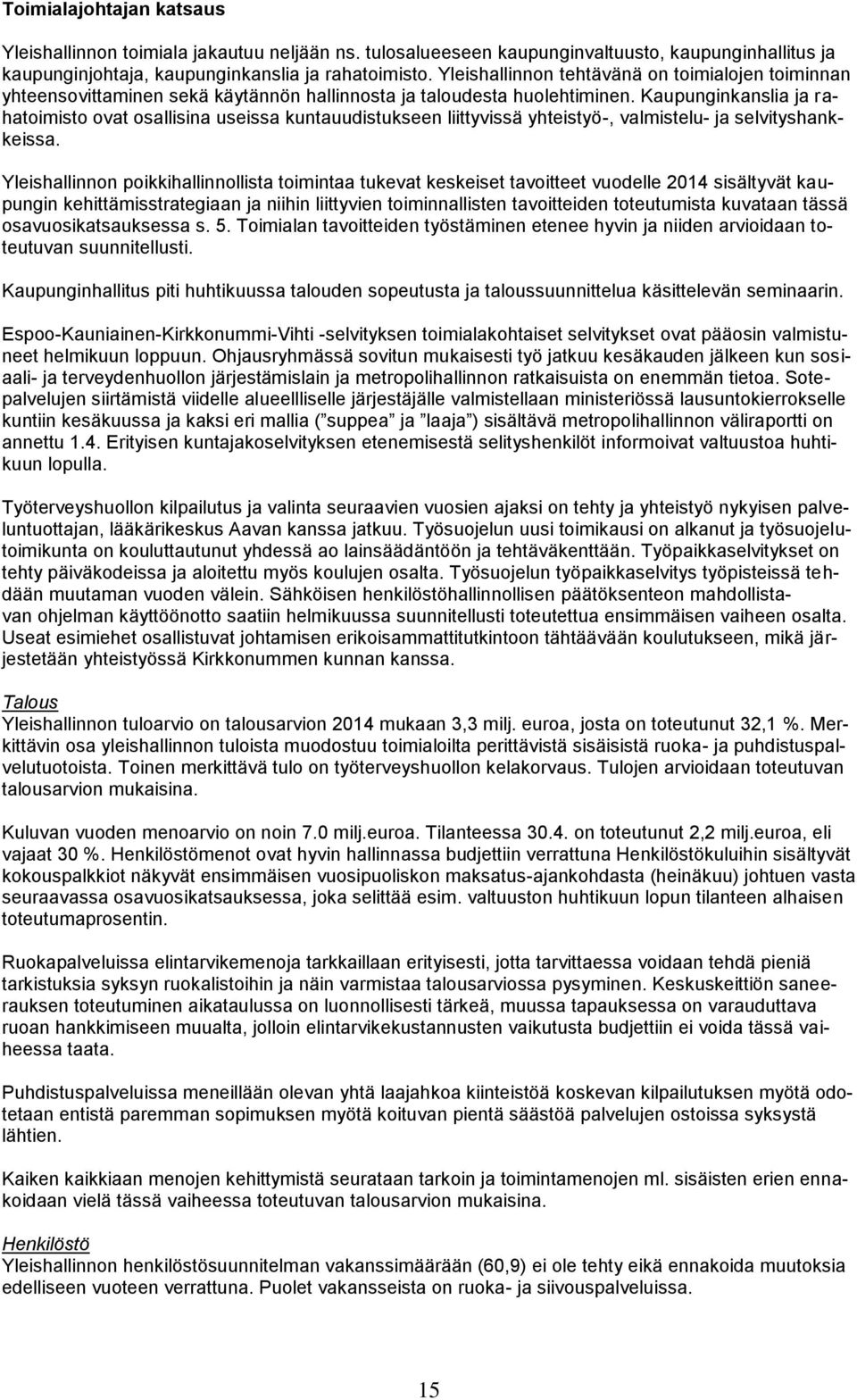 Kaupunginkanslia ja rahatoimisto ovat osallisina useissa kuntauudistukseen liittyvissä yhteistyö-, valmistelu- ja selvityshankkeissa.