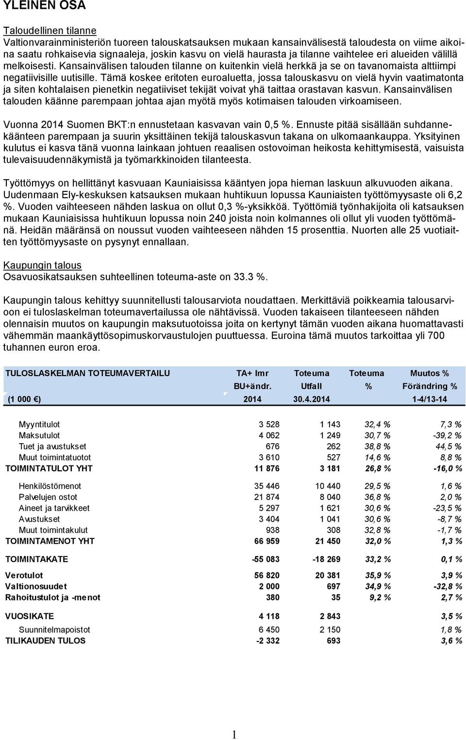 Tämä koskee eritoten euroaluetta, jossa talouskasvu on vielä hyvin vaatimatonta ja siten kohtalaisen pienetkin negatiiviset tekijät voivat yhä taittaa orastavan kasvun.