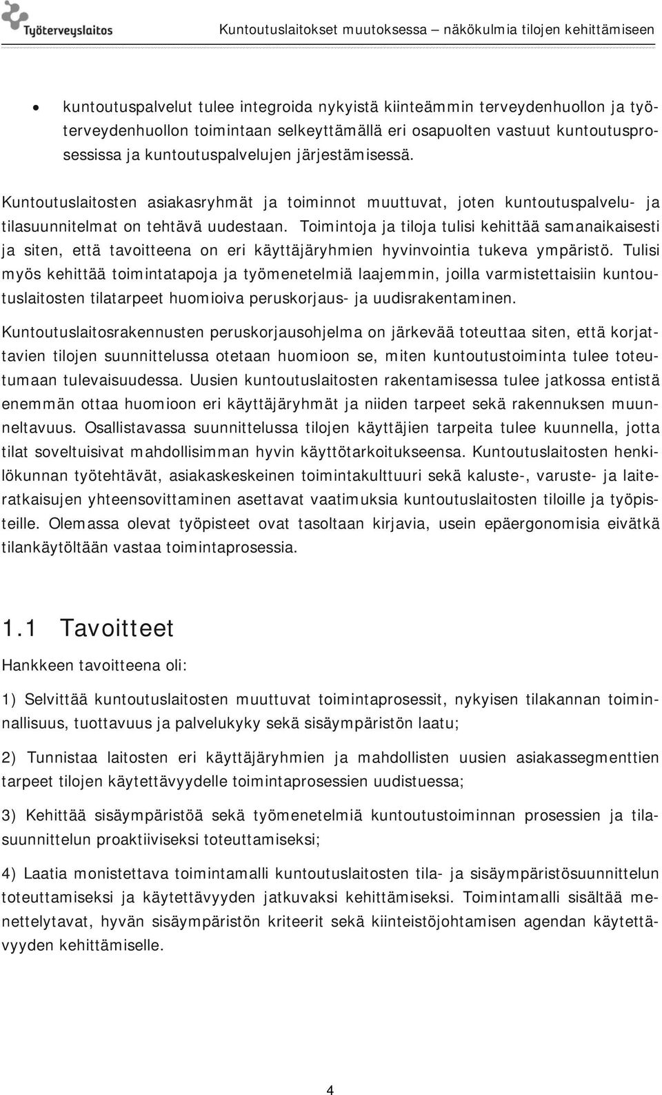 Toimintoja ja tiloja tulisi kehittää samanaikaisesti ja siten, että tavoitteena on eri käyttäjäryhmien hyvinvointia tukeva ympäristö.