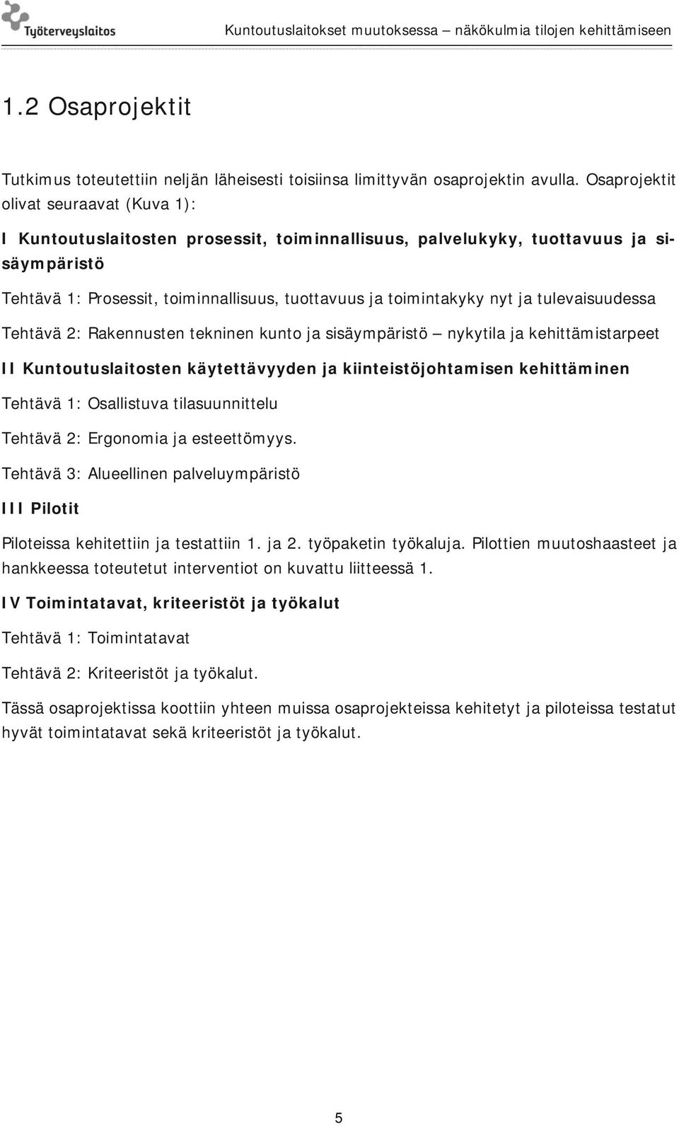 ja tulevaisuudessa Tehtävä 2: Rakennusten tekninen kunto ja sisäympäristö nykytila ja kehittämistarpeet II Kuntoutuslaitosten käytettävyyden ja kiinteistöjohtamisen kehittäminen Tehtävä 1: