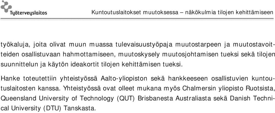 Hanke toteutettiin yhteistyössä Aalto-yliopiston sekä hankkeeseen osallistuvien kuntoutuslaitosten kanssa.