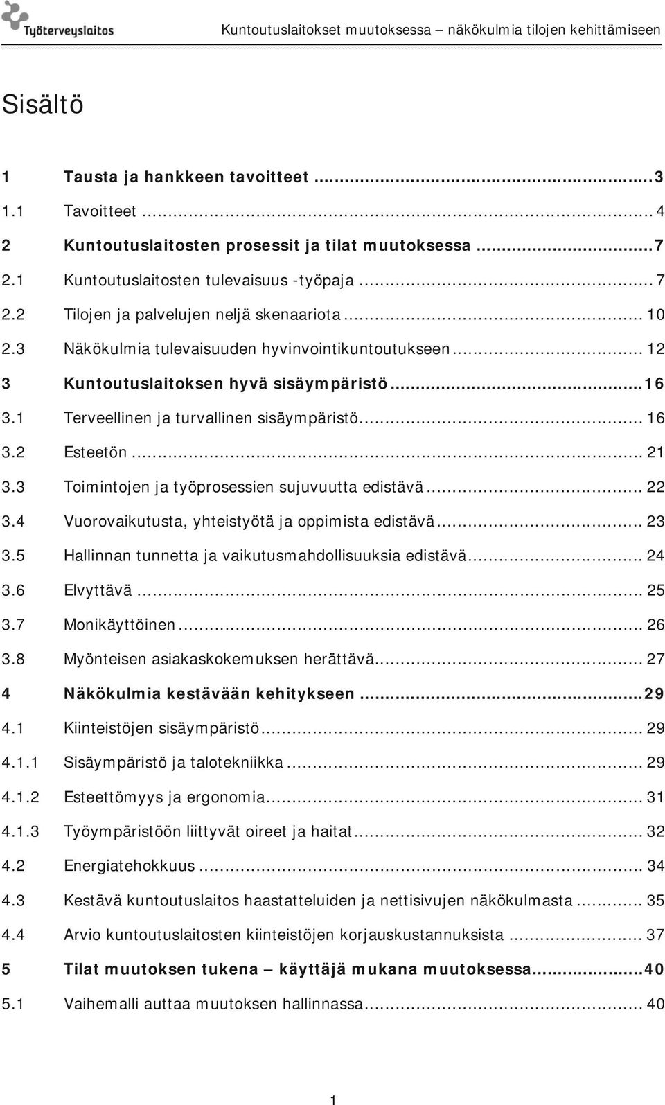 3 Toimintojen ja työprosessien sujuvuutta edistävä... 22 3.4 Vuorovaikutusta, yhteistyötä ja oppimista edistävä... 23 3.5 Hallinnan tunnetta ja vaikutusmahdollisuuksia edistävä... 24 3.6 Elvyttävä.