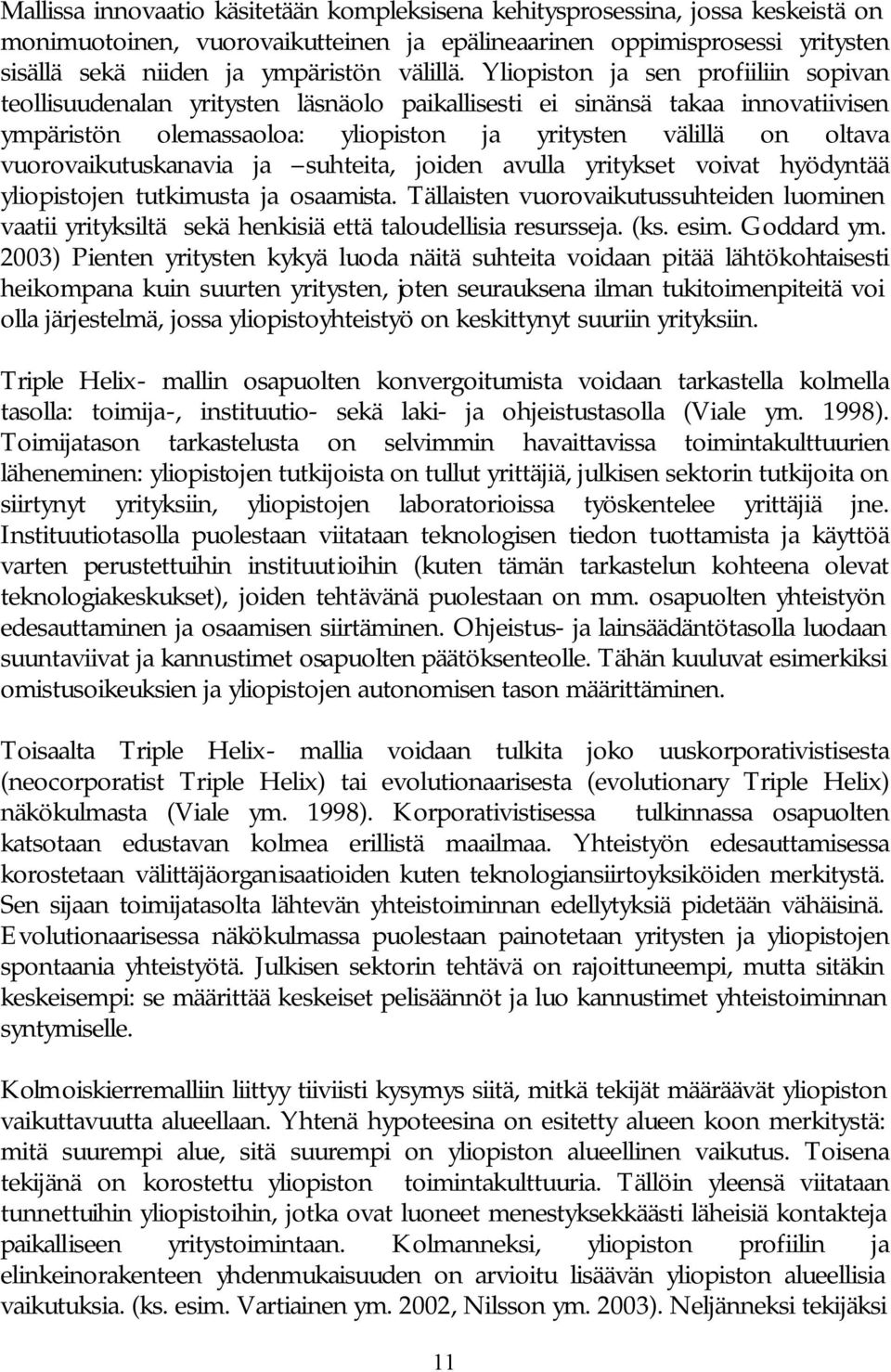 Yliopiston ja sen profiiliin sopivan teollisuudenalan yritysten läsnäolo paikallisesti ei sinänsä takaa innovatiivisen ympäristön olemassaoloa: yliopiston ja yritysten välillä on oltava