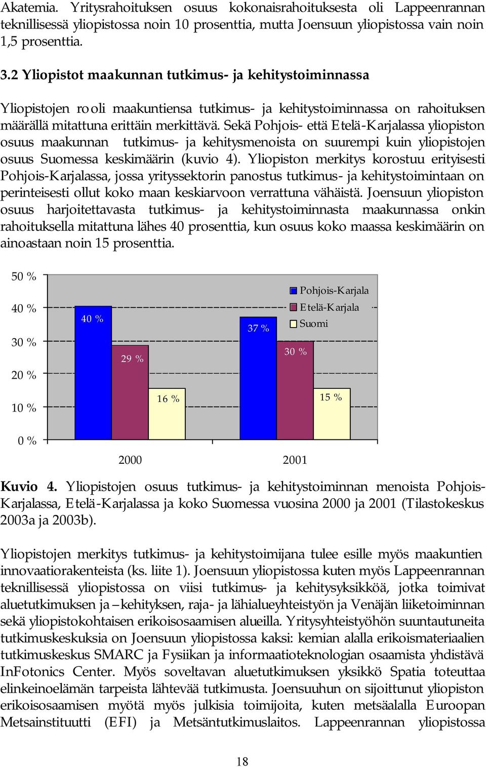 Sekä Pohjois- että Etelä-Karjalassa yliopiston osuus maakunnan tutkimus- ja kehitysmenoista on suurempi kuin yliopistojen osuus Suomessa keskimäärin (kuvio 4).