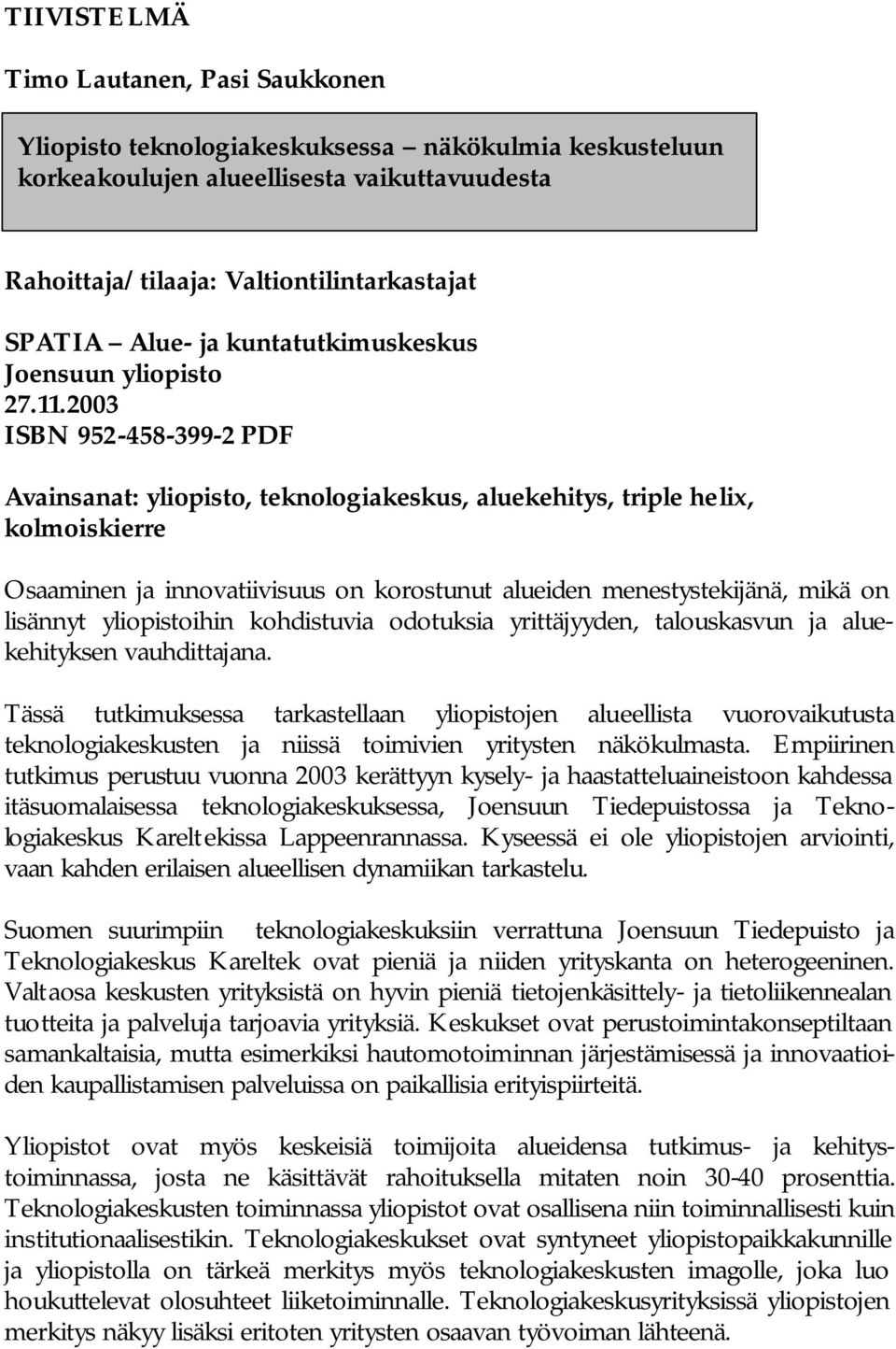 2003 ISBN 952-458-399-2 PDF Avainsanat: yliopisto, teknologiakeskus, aluekehitys, triple helix, kolmoiskierre Osaaminen ja innovatiivisuus on korostunut alueiden menestystekijänä, mikä on lisännyt