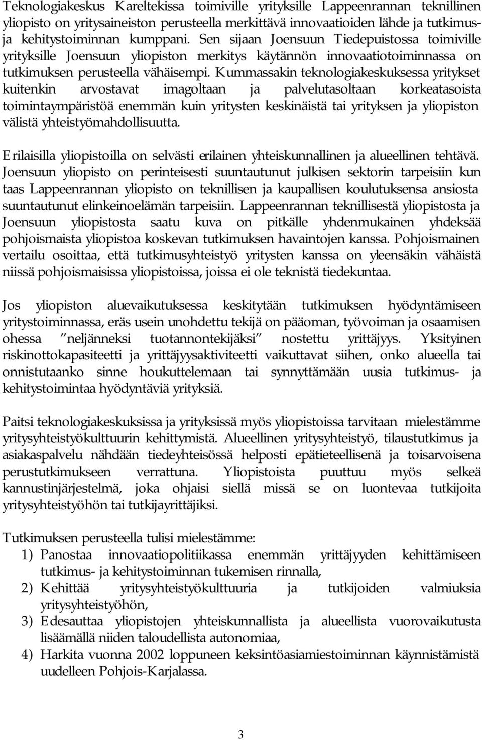 Kummassakin teknologiakeskuksessa yritykset kuitenkin arvostavat imagoltaan ja palvelutasoltaan korkeatasoista toimintaympäristöä enemmän kuin yritysten keskinäistä tai yrityksen ja yliopiston