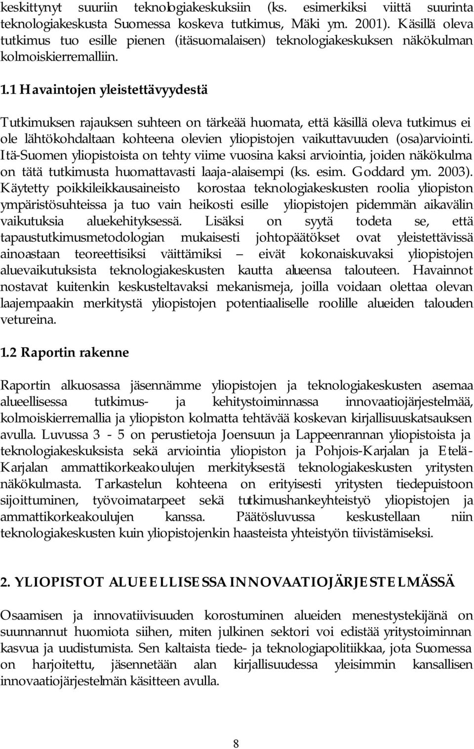 1 Havaintojen yleistettävyydestä Tutkimuksen rajauksen suhteen on tärkeää huomata, että käsillä oleva tutkimus ei ole lähtökohdaltaan kohteena olevien yliopistojen vaikuttavuuden (osa)arviointi.