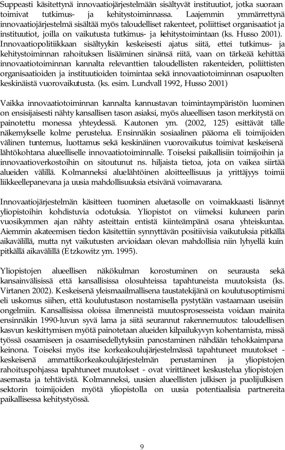 Innovaatiopolitiikkaan sisältyykin keskeisesti ajatus siitä, ettei tutkimus- ja kehitystoiminnan rahoituksen lisääminen sinänsä riitä, vaan on tärkeää kehittää innovaatiotoiminnan kannalta