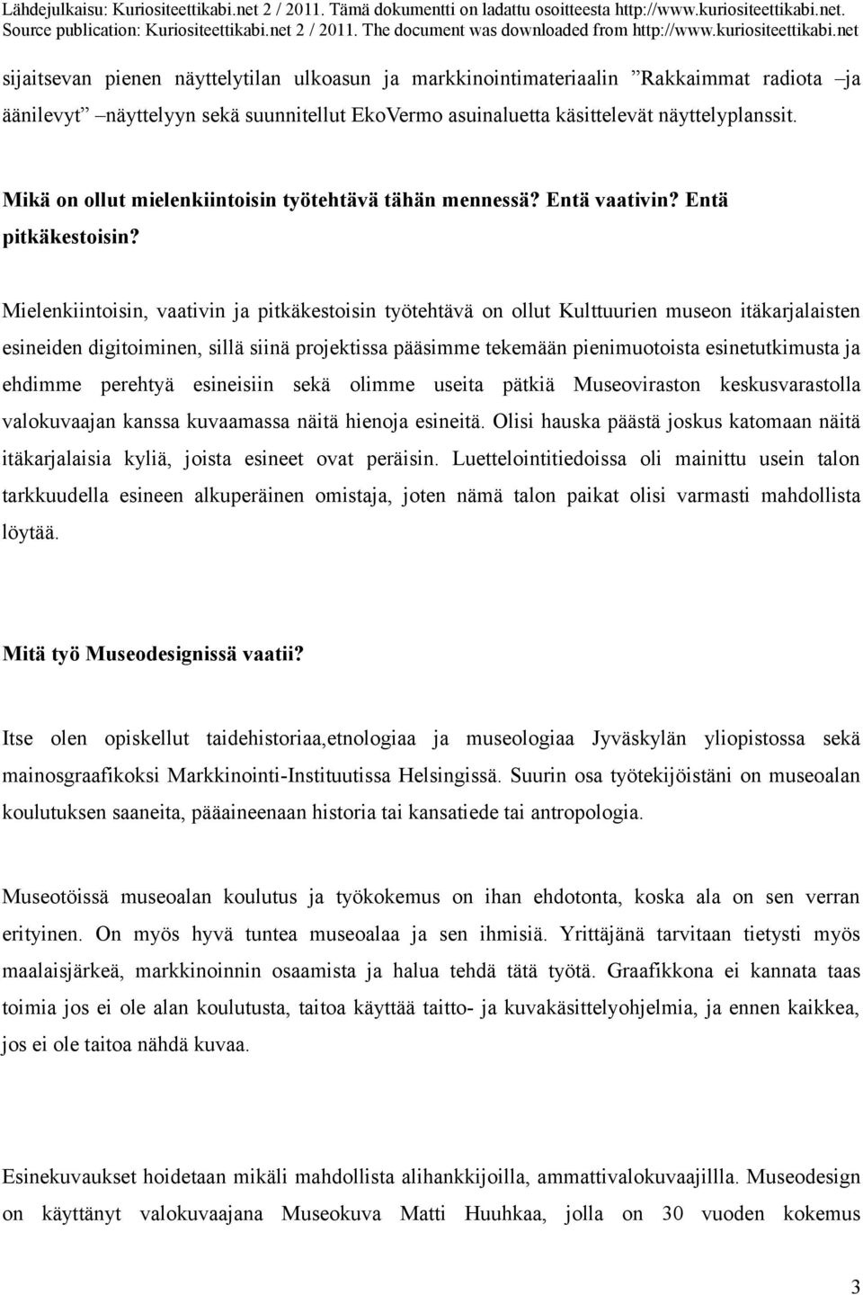 Mielenkiintoisin, vaativin ja pitkäkestoisin työtehtävä on ollut Kulttuurien museon itäkarjalaisten esineiden digitoiminen, sillä siinä projektissa pääsimme tekemään pienimuotoista esinetutkimusta ja
