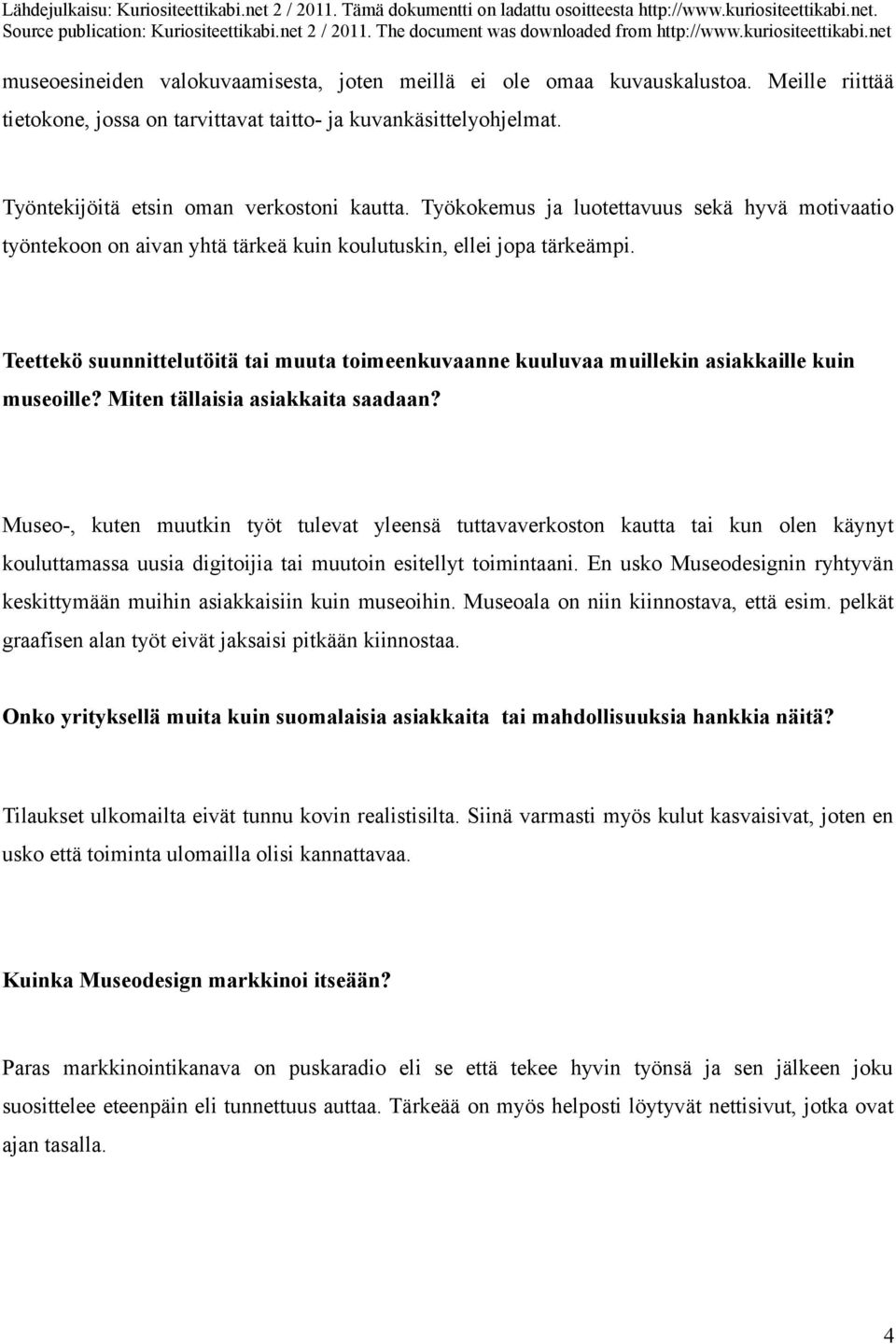 Teettekö suunnittelutöitä tai muuta toimeenkuvaanne kuuluvaa muillekin asiakkaille kuin museoille? Miten tällaisia asiakkaita saadaan?