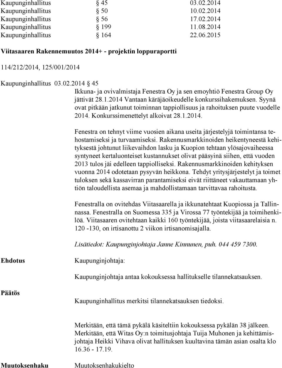 2014 45 Ikkuna- ja ovivalmistaja Fenestra Oy ja sen emoyhtiö Fenestra Group Oy jättivät 28.1.2014 Vantaan käräjäoikeudelle konkurssihakemuksen.