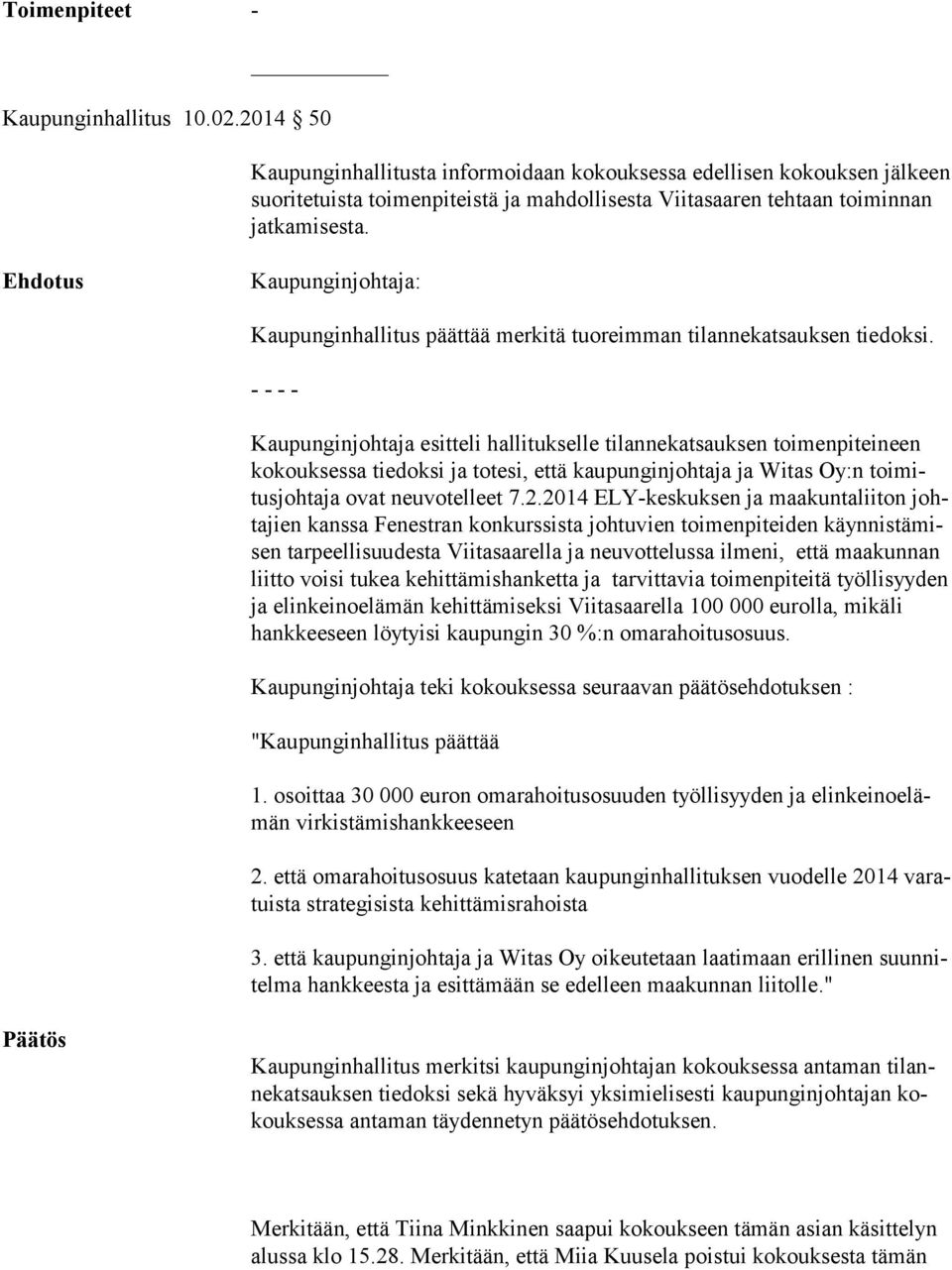 - - - - Kaupunginjohtaja esitteli hallitukselle tilannekatsauksen toimenpiteineen kokouksessa tiedoksi ja totesi, että kaupunginjohtaja ja Witas Oy:n toimitusjohtaja ovat neuvotelleet 7.2.