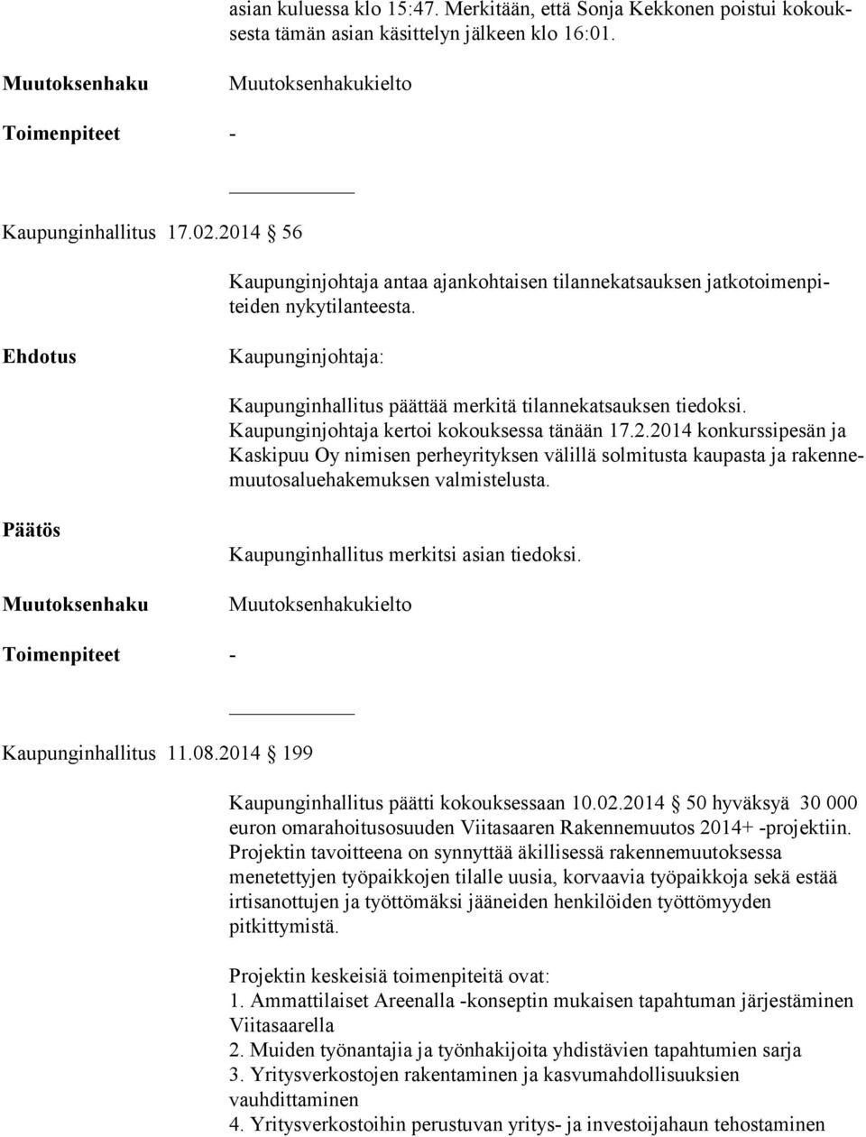 Kaupunginjohtaja kertoi kokouksessa tänään 17.2.2014 konkurssipesän ja Kaskipuu Oy ni misen perheyrityksen välillä solmitusta kaupasta ja rakennemuutosaluehakemuksen valmistelusta.