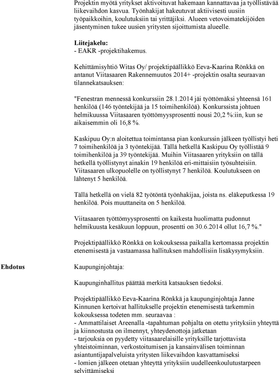 Kehittämisyhtiö Witas Oy/ projektipäällikkö Eeva-Kaarina Rönkkä on antanut Viitasaaren Rakennemuutos 2014+ -projektin osalta seuraavan tilannekatsauksen: "Fenestran mennessä konkurssiin 28.1.2014 jäi työttömäksi yhteensä 161 henkilöä (146 työntekijää ja 15 toimihenkilöä).