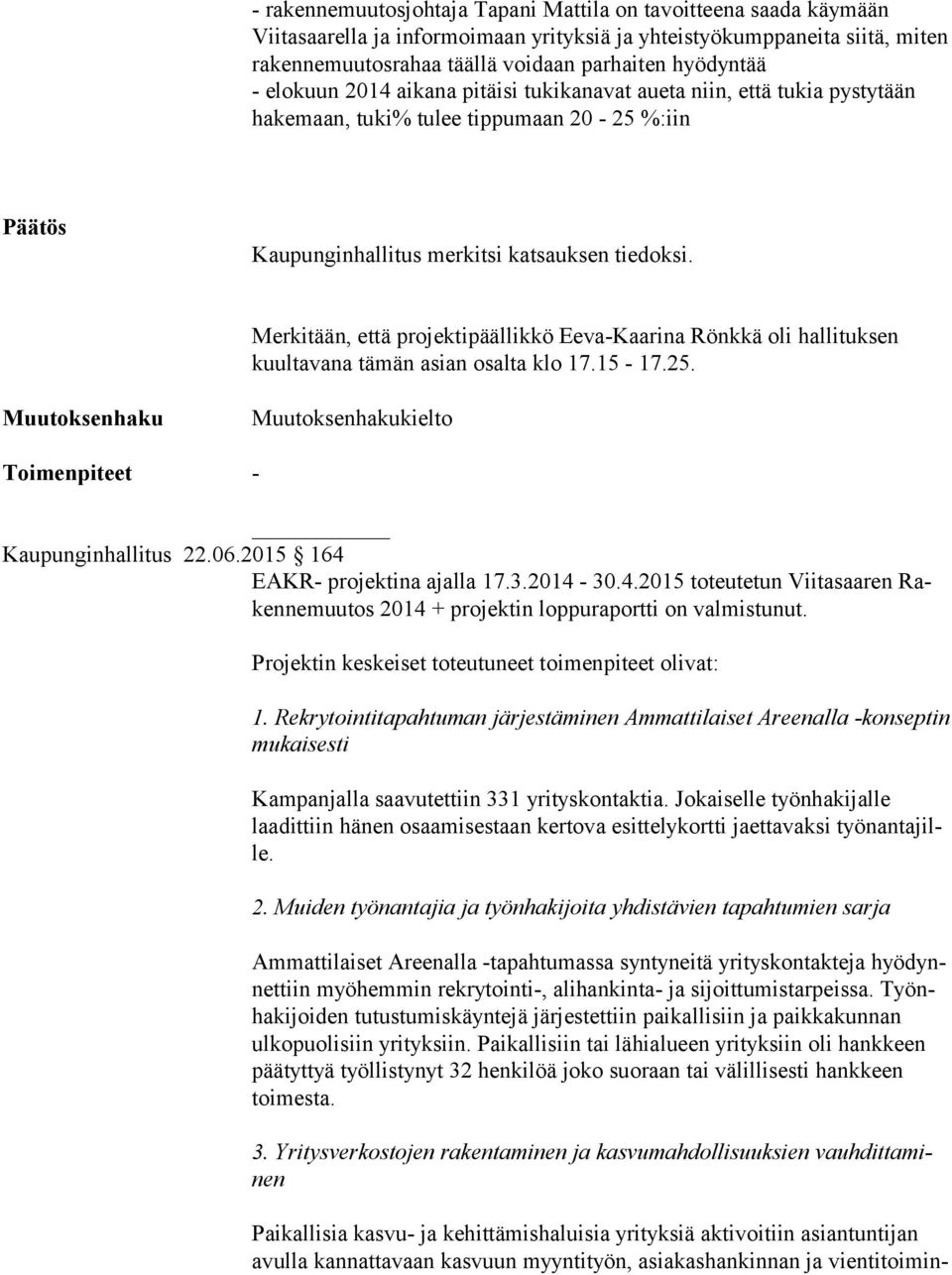 Merkitään, että projektipäällikkö Eeva-Kaarina Rönkkä oli hallituksen kuultavana tämän asian osalta klo 17.15-17.25. kielto Kaupunginhallitus 22.06.2015 164 