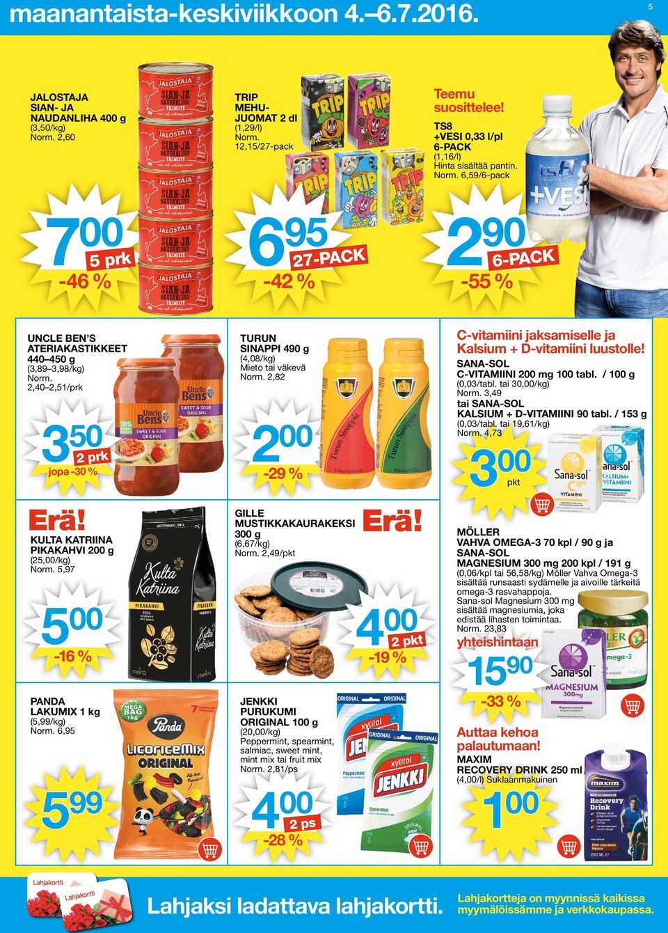 2,40 2,51/prk 3 50 jopa -30 % 2 prk KULTA KATRIINA PIKAKAHVI 200 g (25,00/kg) Norm. 5,97-16 % PANDA LAKUMIX 1 kg (5,/kg) Norm. 6,95 5 TURUN SINAPPI 490 g (4,08/kg) Mieto tai väkevä Norm.