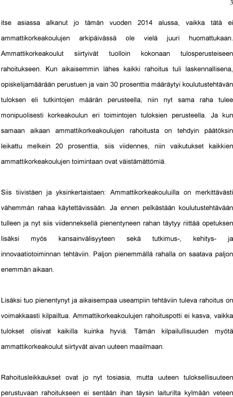 Kun aikaisemmin lähes kaikki rahoitus tuli laskennallisena, opiskelijamäärään perustuen ja vain 30 prosenttia määräytyi koulutustehtävän tuloksen eli tutkintojen määrän perusteella, niin nyt sama