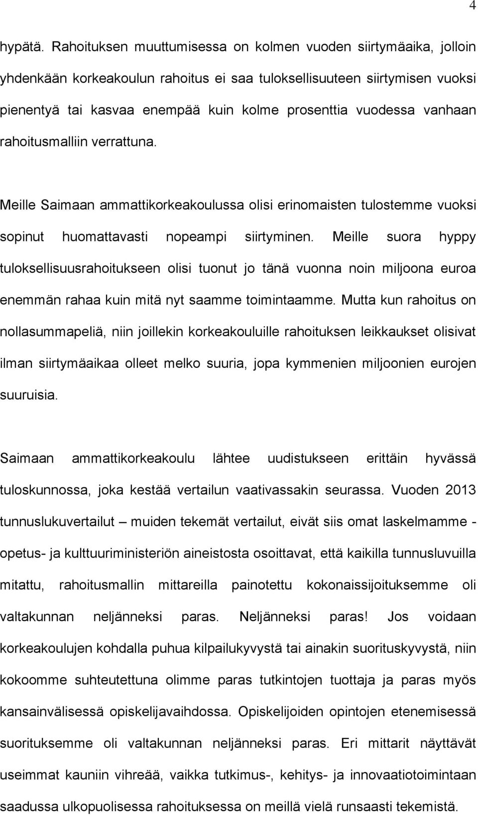 vuodessa vanhaan rahoitusmalliin verrattuna. Meille Saimaan ammattikorkeakoulussa olisi erinomaisten tulostemme vuoksi sopinut huomattavasti nopeampi siirtyminen.