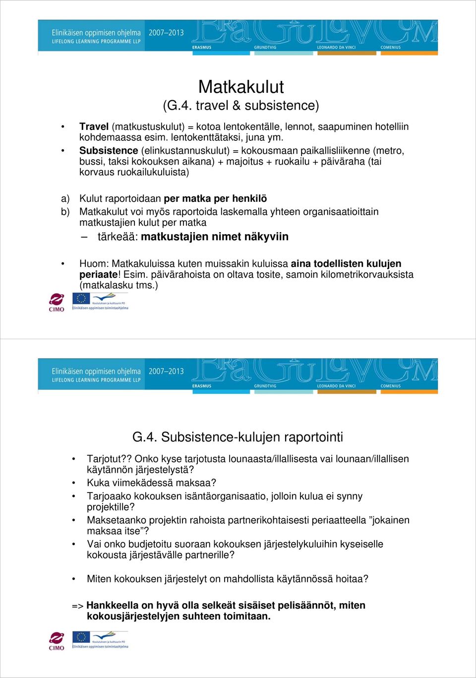 per henkilö b) Matkakulut voi myös raportoida laskemalla yhteen organisaatioittain matkustajien kulut per matka tärkeää: matkustajien nimet näkyviin Huom: Matkakuluissa kuten muissakin kuluissa aina