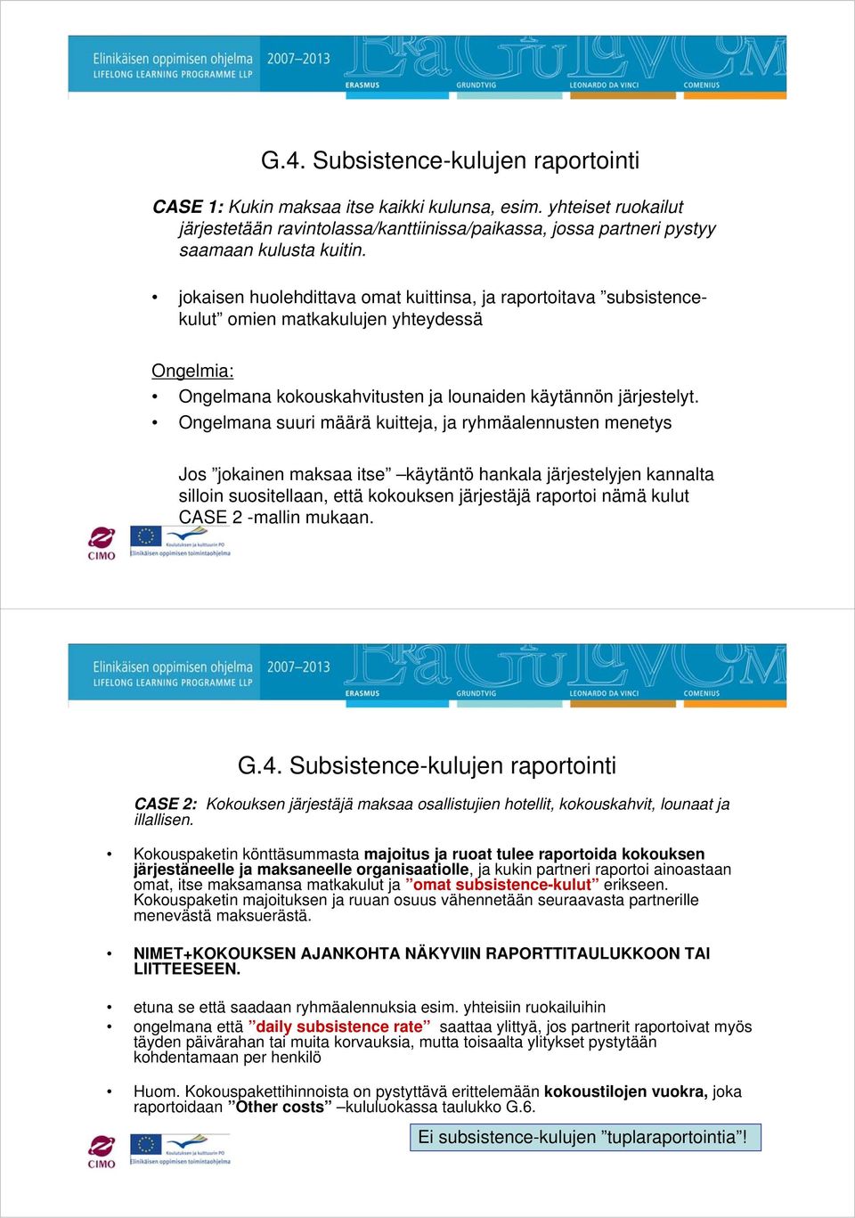 Ongelmana suuri määrä kuitteja, ja ryhmäalennusten menetys Jos jokainen maksaa itse käytäntö hankala järjestelyjen kannalta silloin suositellaan, että kokouksen järjestäjä raportoi nämä kulut CASE 2