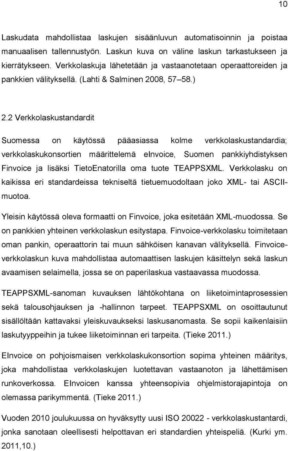 2 Verkkolaskustandardit Suomessa on käytössä pääasiassa kolme verkkolaskustandardia; verkkolaskukonsortien määrittelemä einvoice, Suomen pankkiyhdistyksen Finvoice ja lisäksi TietoEnatorilla oma