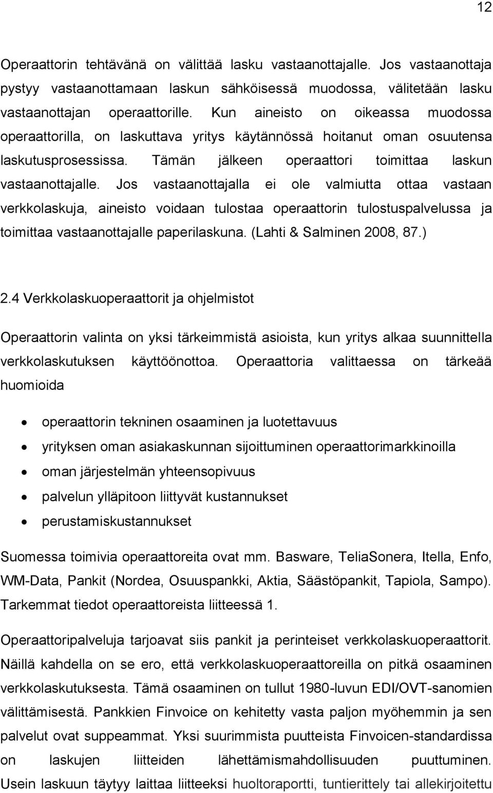 Jos vastaanottajalla ei ole valmiutta ottaa vastaan verkkolaskuja, aineisto voidaan tulostaa operaattorin tulostuspalvelussa ja toimittaa vastaanottajalle paperilaskuna. (Lahti & Salminen 2008, 87.