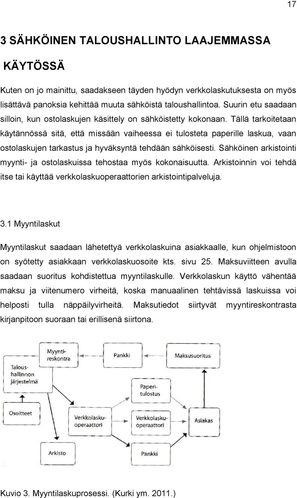 Tällä tarkoitetaan käytännössä sitä, että missään vaiheessa ei tulosteta paperille laskua, vaan ostolaskujen tarkastus ja hyväksyntä tehdään sähköisesti.