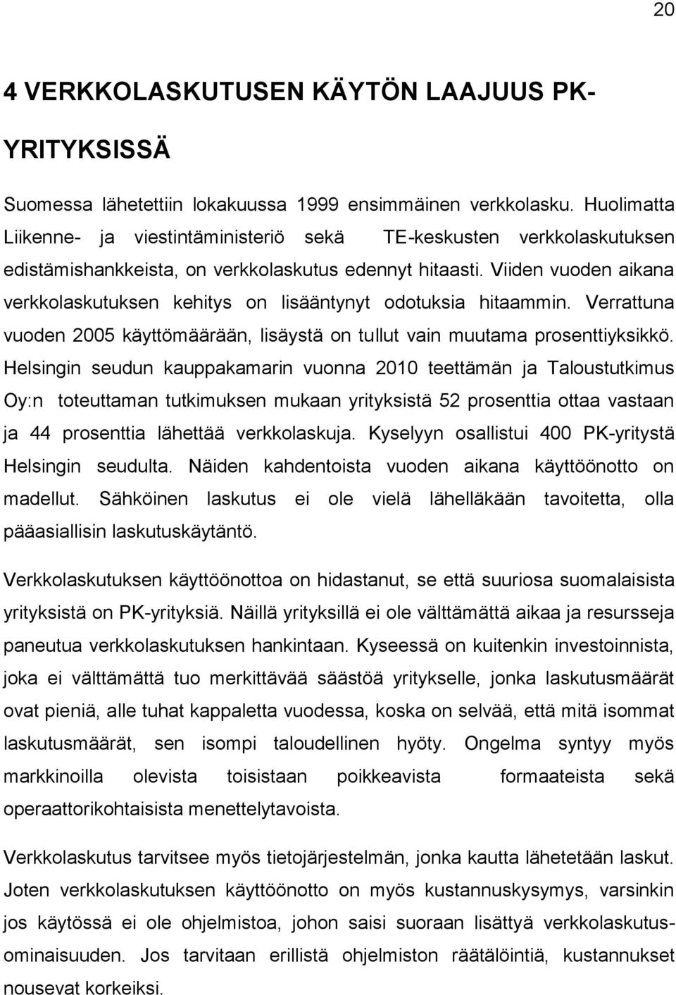 Viiden vuoden aikana verkkolaskutuksen kehitys on lisääntynyt odotuksia hitaammin. Verrattuna vuoden 2005 käyttömäärään, lisäystä on tullut vain muutama prosenttiyksikkö.