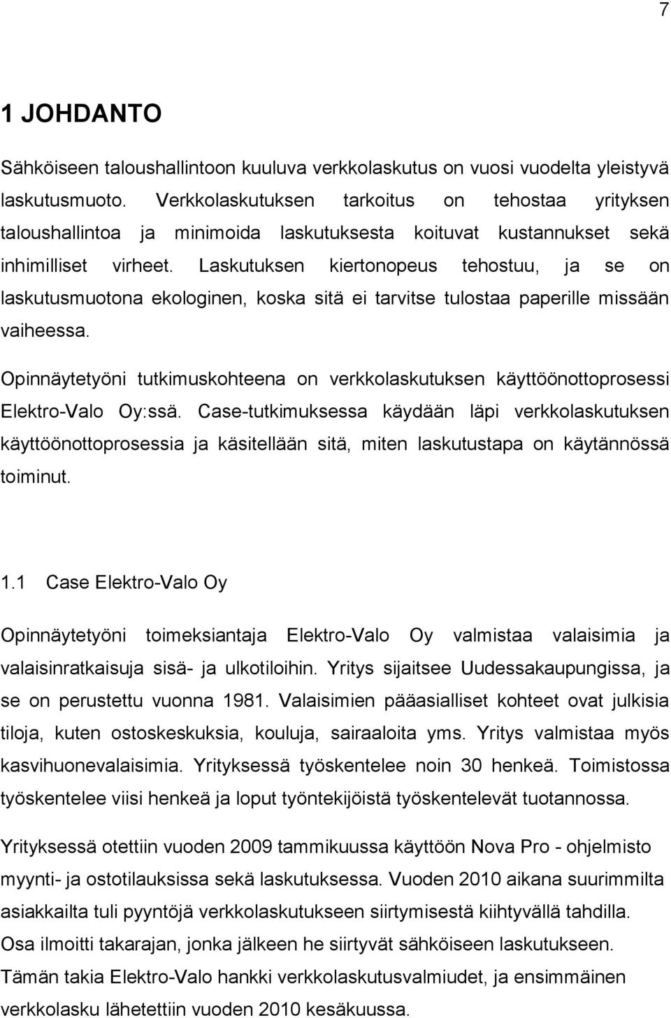 Laskutuksen kiertonopeus tehostuu, ja se on laskutusmuotona ekologinen, koska sitä ei tarvitse tulostaa paperille missään vaiheessa.