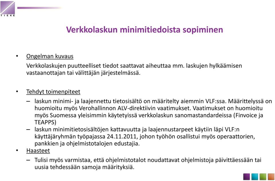Vaatimukset on huomioitu myös Suomessa yleisimmin käytetyissä verkkolaskun sanomastandardeissa (Finvoice ja TEAPPS) laskun minimitietosisältöjen kattavuutta ja laajennustarpeet käytiin läpi VLF:n
