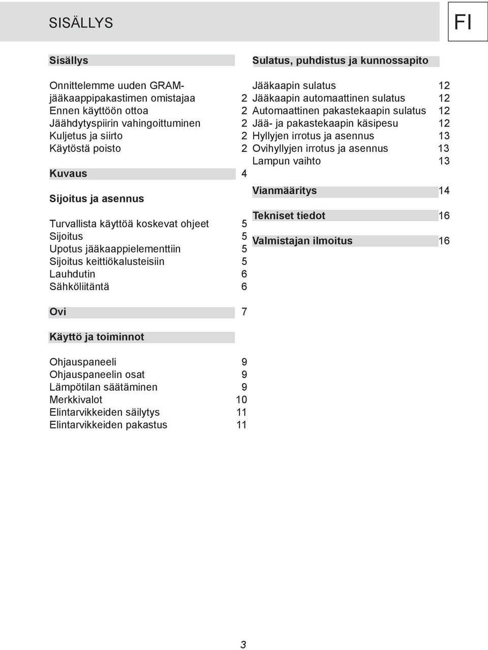 toiminnot Ohjauspaneeli 9 Ohjauspaneelin osat 9 Lämpötilan säätäminen 9 Merkkivalot 10 Elintarvikkeiden säilytys 11 Elintarvikkeiden pakastus 11 Jääkaapin sulatus 12 Jääkaapin automaattinen sulatus