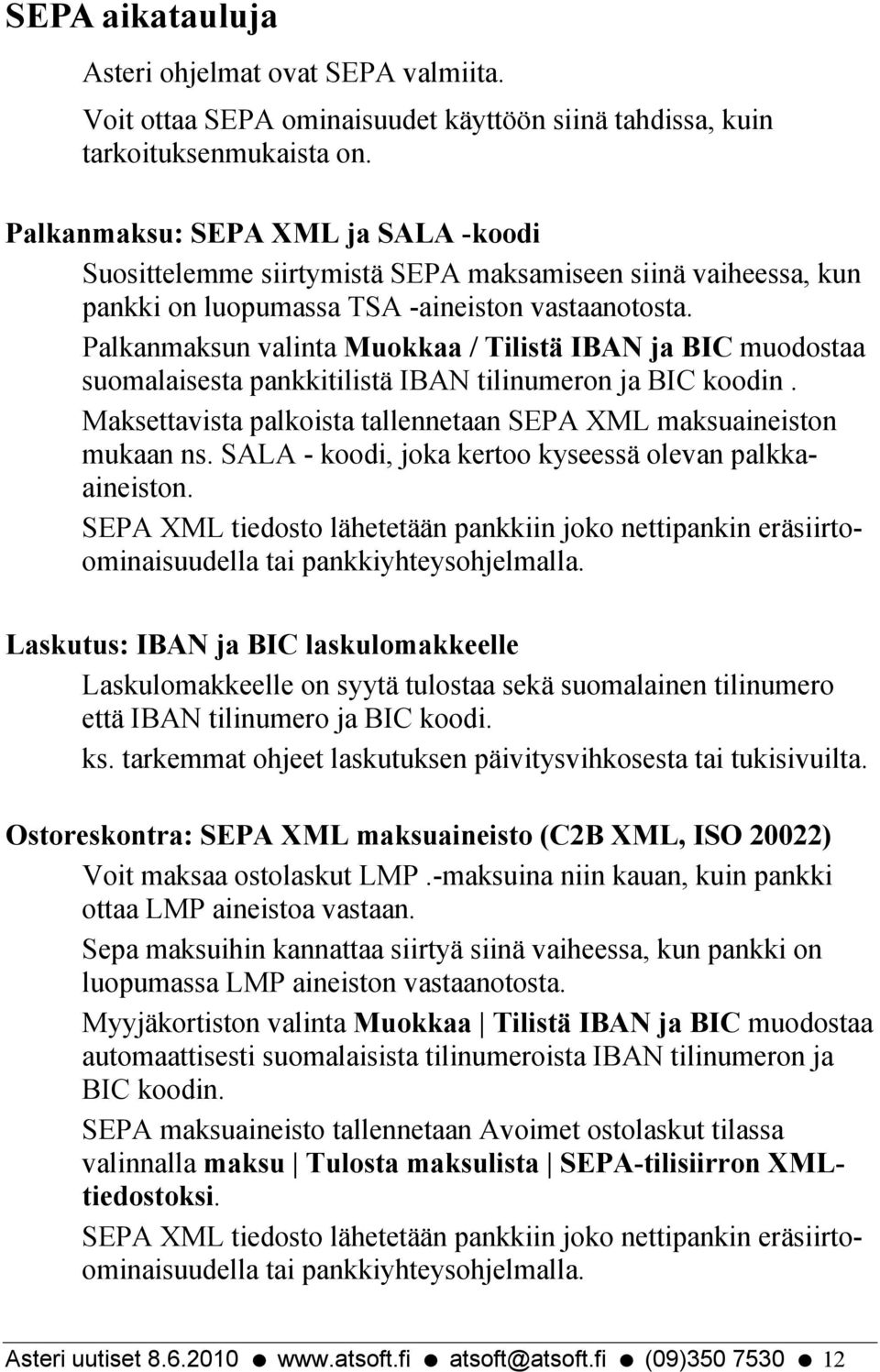 Palkanmaksun valinta Muokkaa / Tilistä IBAN ja BIC muodostaa suomalaisesta pankkitilistä IBAN tilinumeron ja BIC koodin. Maksettavista palkoista tallennetaan SEPA XML maksuaineiston mukaan ns.