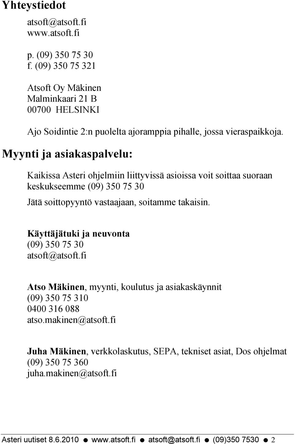 Myynti ja asiakaspalvelu: Kaikissa Asteri ohjelmiin liittyvissä asioissa voit soittaa suoraan keskukseemme (09) 350 75 30 Jätä soittopyyntö vastaajaan, soitamme takaisin.