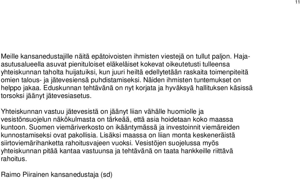 puhdistamiseksi. Näiden ihmisten tuntemukset on helppo jakaa. Eduskunnan tehtävänä on nyt korjata ja hyväksyä hallituksen käsissä torsoksi jäänyt jätevesiasetus.