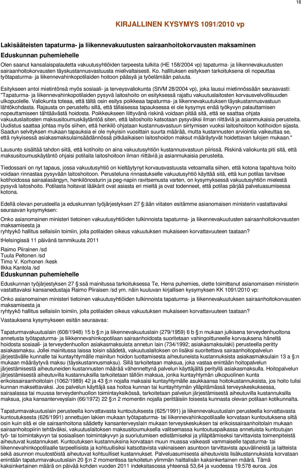 hallituksen esityksen tarkoituksena oli nopeuttaa työtapaturma- ja liikennevahinkopotilaiden hoitoon pääsyä ja työelämään paluuta.