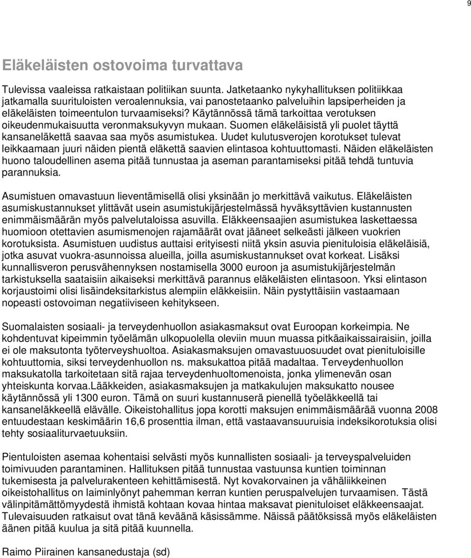 Käytännössä tämä tarkoittaa verotuksen oikeudenmukaisuutta veronmaksukyvyn mukaan. Suomen eläkeläisistä yli puolet täyttä kansaneläkettä saavaa saa myös asumistukea.