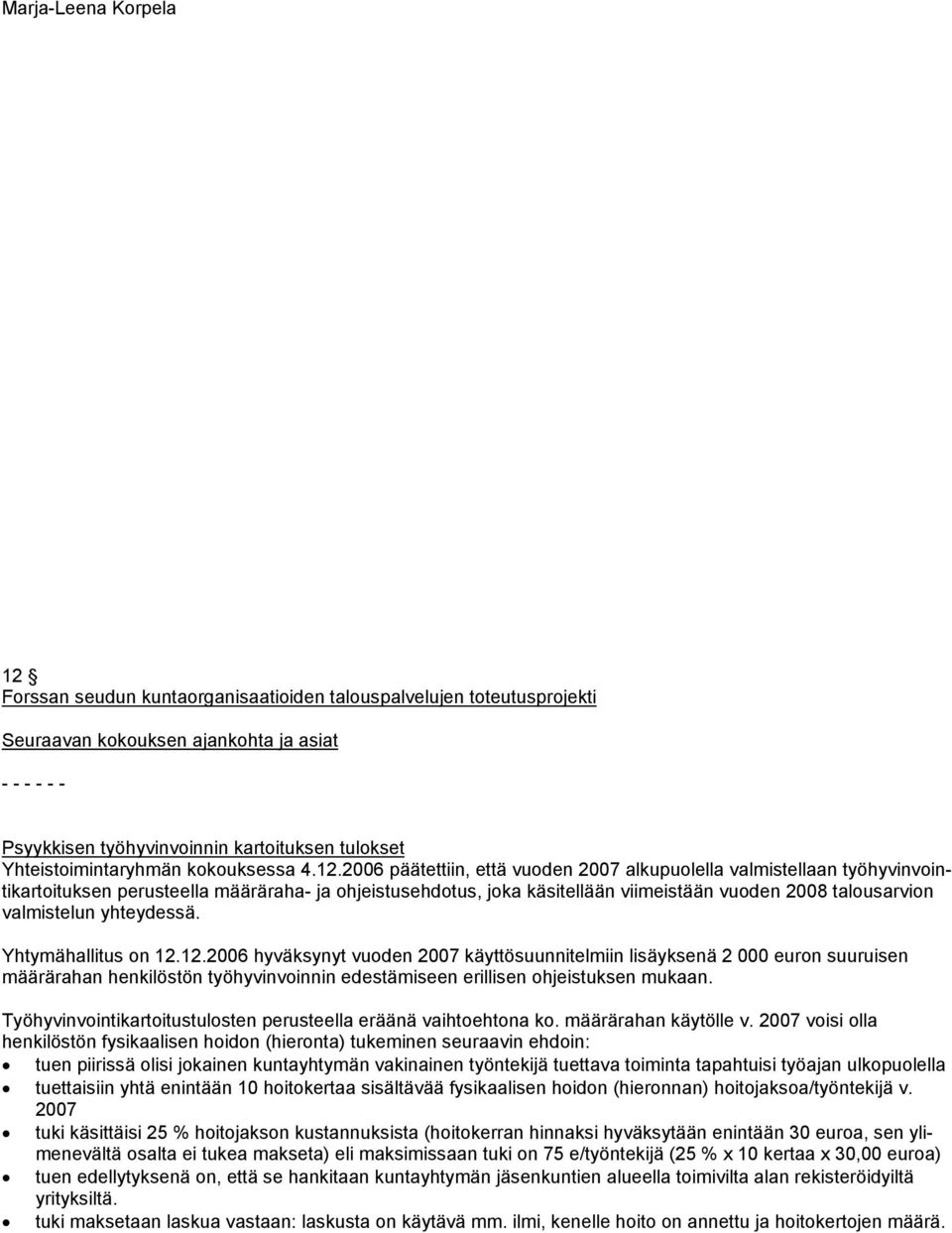 2006 päätettiin, että vuoden 2007 alkupuolella valmistellaan työhyvinvointikartoituksen perusteella määräraha- ja ohjeistusehdotus, joka käsitellään viimeistään vuoden 2008 talousarvion valmistelun