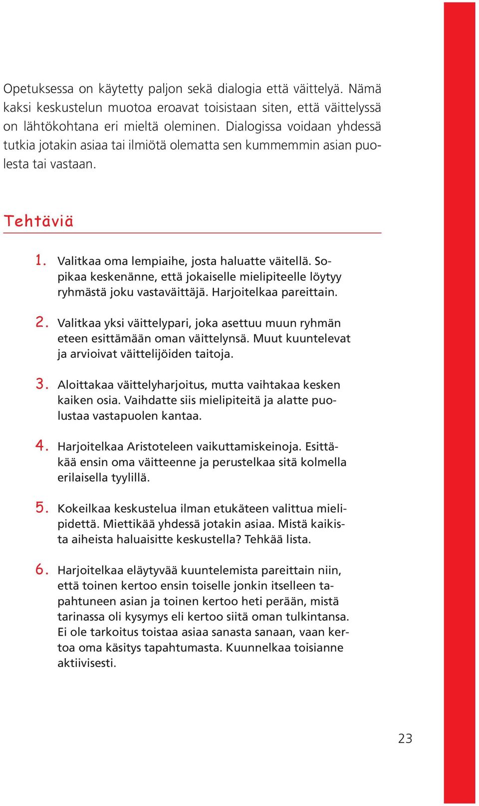 Sopikaa keskenänne, että jokaiselle mielipiteelle löytyy ryhmästä joku vastaväittäjä. Harjoitelkaa pareittain. 2.