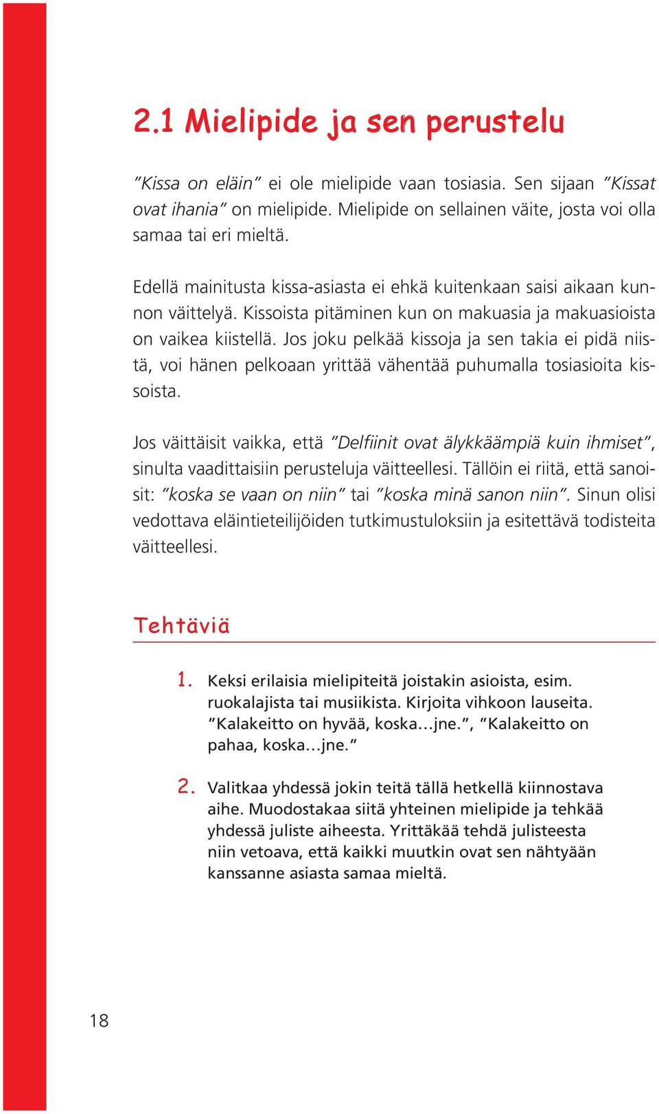 Jos joku pelkää kissoja ja sen takia ei pidä niistä, voi hänen pelkoaan yrittää vähentää puhumalla tosiasioita kissoista.