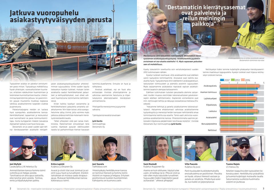 Kysely toteutettiin soveltuvilta osin vertailukelpoisesti vuoden 2012 tutkimukseen nähden. Kyselyn tulokset osoittavat, että asiakkaamme ovat edelleen varsin tyytyväisiä toimintaamme.