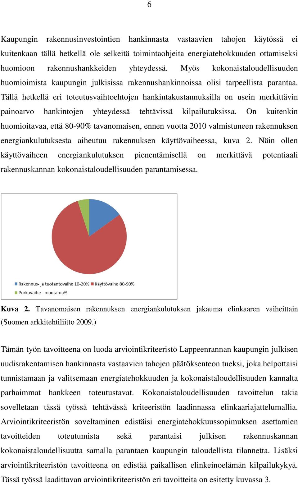 Tällä hetkellä eri toteutusvaihtoehtojen hankintakustannuksilla on usein merkittävin painoarvo hankintojen yhteydessä tehtävissä kilpailutuksissa.