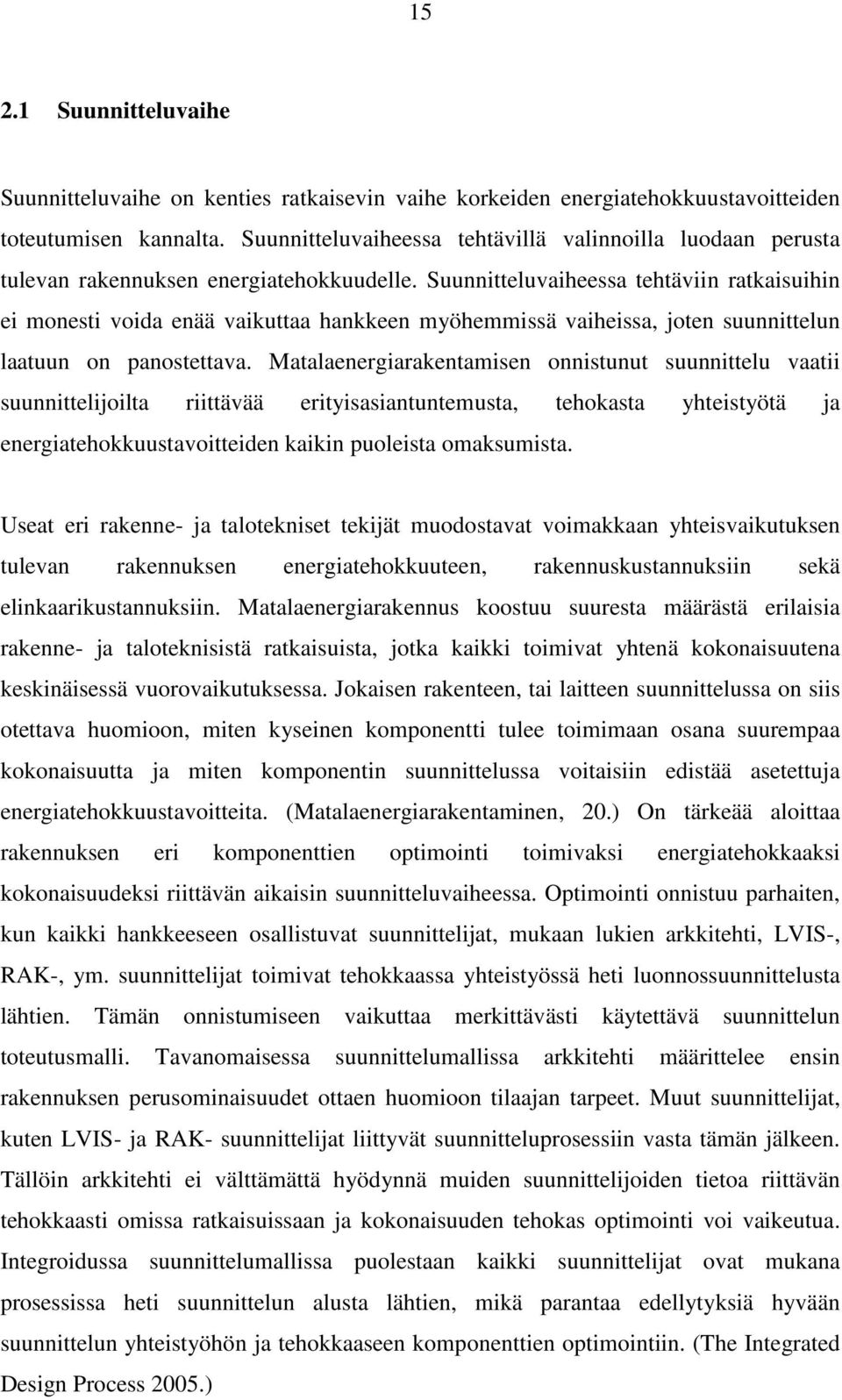 Suunnitteluvaiheessa tehtäviin ratkaisuihin ei monesti voida enää vaikuttaa hankkeen myöhemmissä vaiheissa, joten suunnittelun laatuun on panostettava.