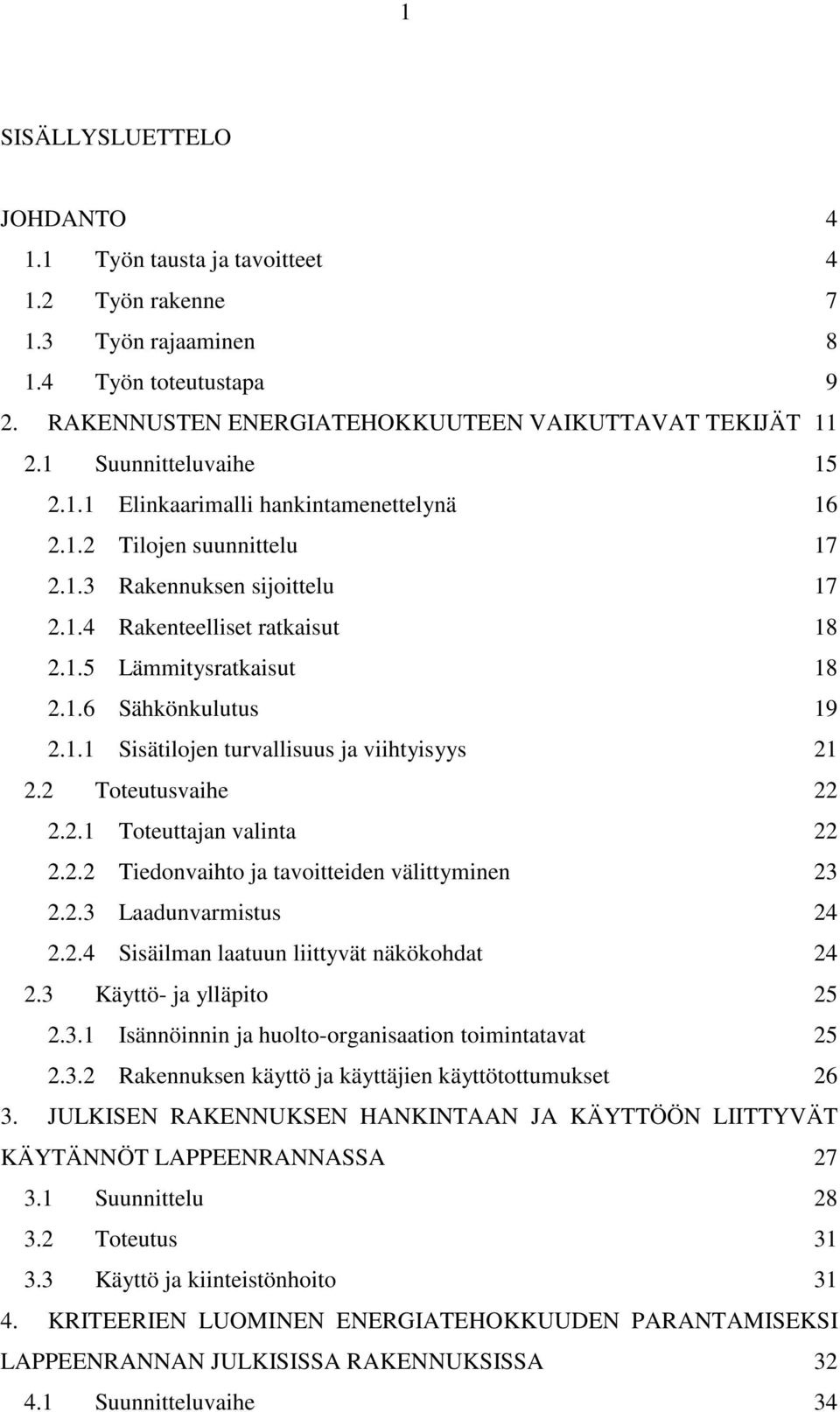 1.1 Sisätilojen turvallisuus ja viihtyisyys 21 2.2 Toteutusvaihe 22 2.2.1 Toteuttajan valinta 22 2.2.2 Tiedonvaihto ja tavoitteiden välittyminen 23 2.2.3 Laadunvarmistus 24 2.2.4 Sisäilman laatuun liittyvät näkökohdat 24 2.