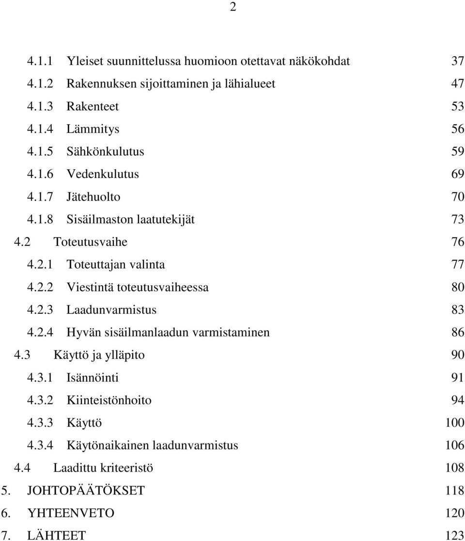 2.3 Laadunvarmistus 83 4.2.4 Hyvän sisäilmanlaadun varmistaminen 86 4.3 Käyttö ja ylläpito 90 4.3.1 Isännöinti 91 4.3.2 Kiinteistönhoito 94 4.3.3 Käyttö 100 4.