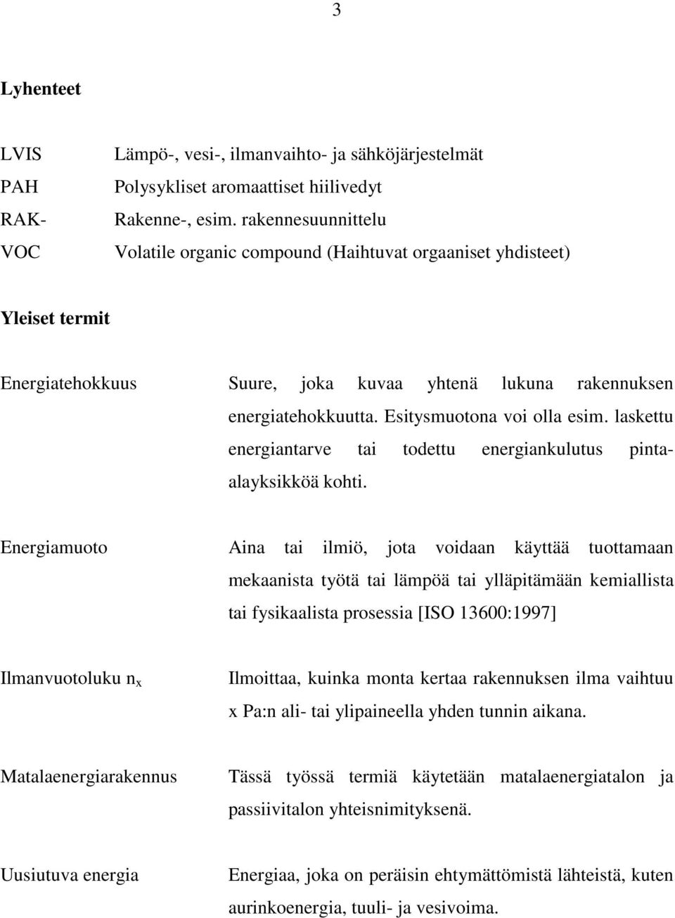 Esitysmuotona voi olla esim. laskettu energiantarve tai todettu energiankulutus pintaalayksikköä kohti.