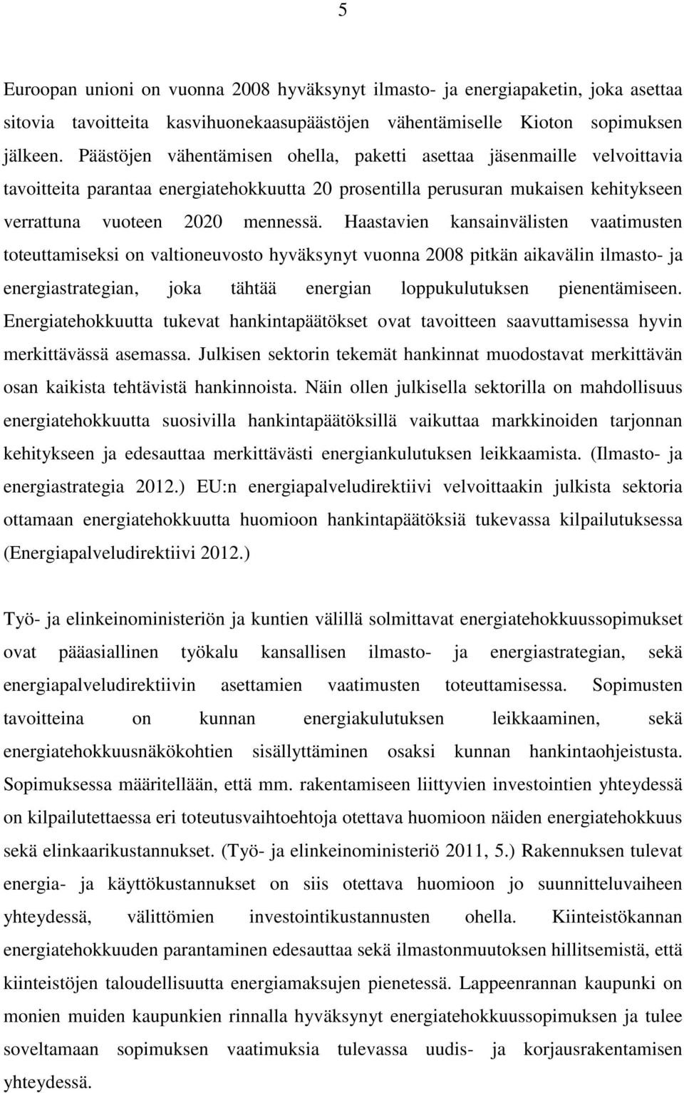 Haastavien kansainvälisten vaatimusten toteuttamiseksi on valtioneuvosto hyväksynyt vuonna 2008 pitkän aikavälin ilmasto- ja energiastrategian, joka tähtää energian loppukulutuksen pienentämiseen.