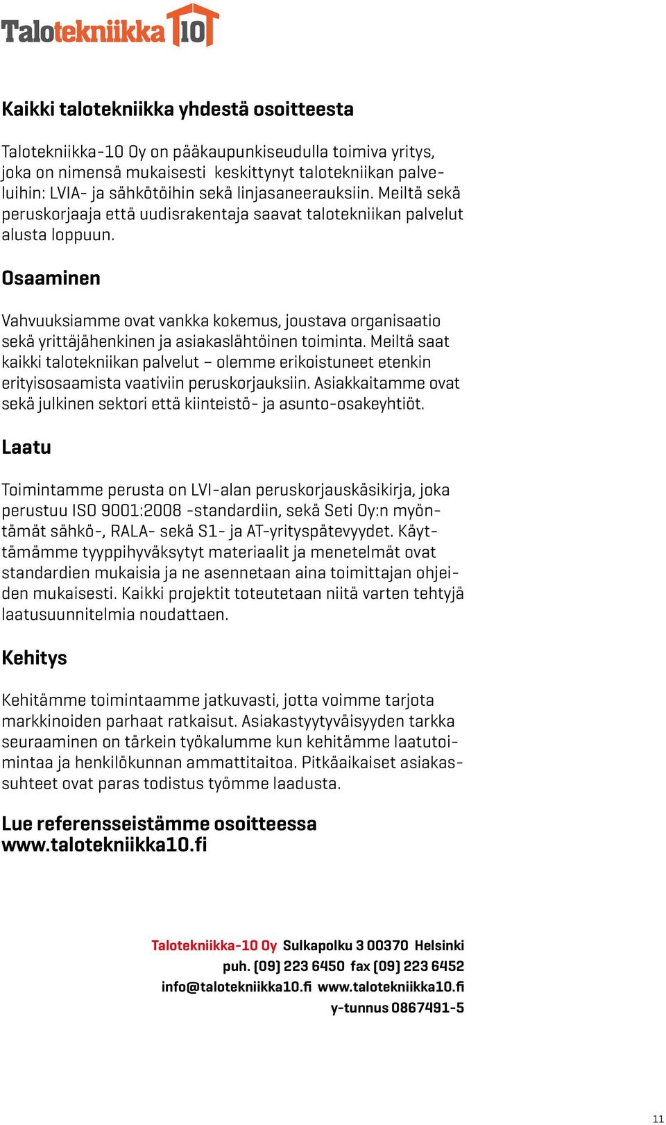 Osaaminen Vahvuuksiamme ovat vankka kokemus, joustava organisaatio sekä yrittäjähenkinen ja asiakaslähtöinen toiminta.