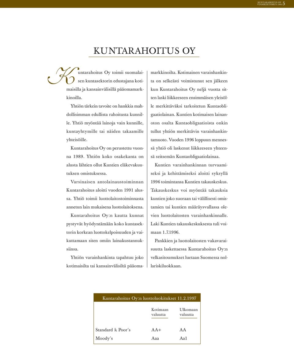 Kuntarahoitus Oy on perustettu vuonna 1989. Yhtiön koko osakekanta on alusta lähtien ollut Kuntien eläkevakuutuksen omistuksessa.